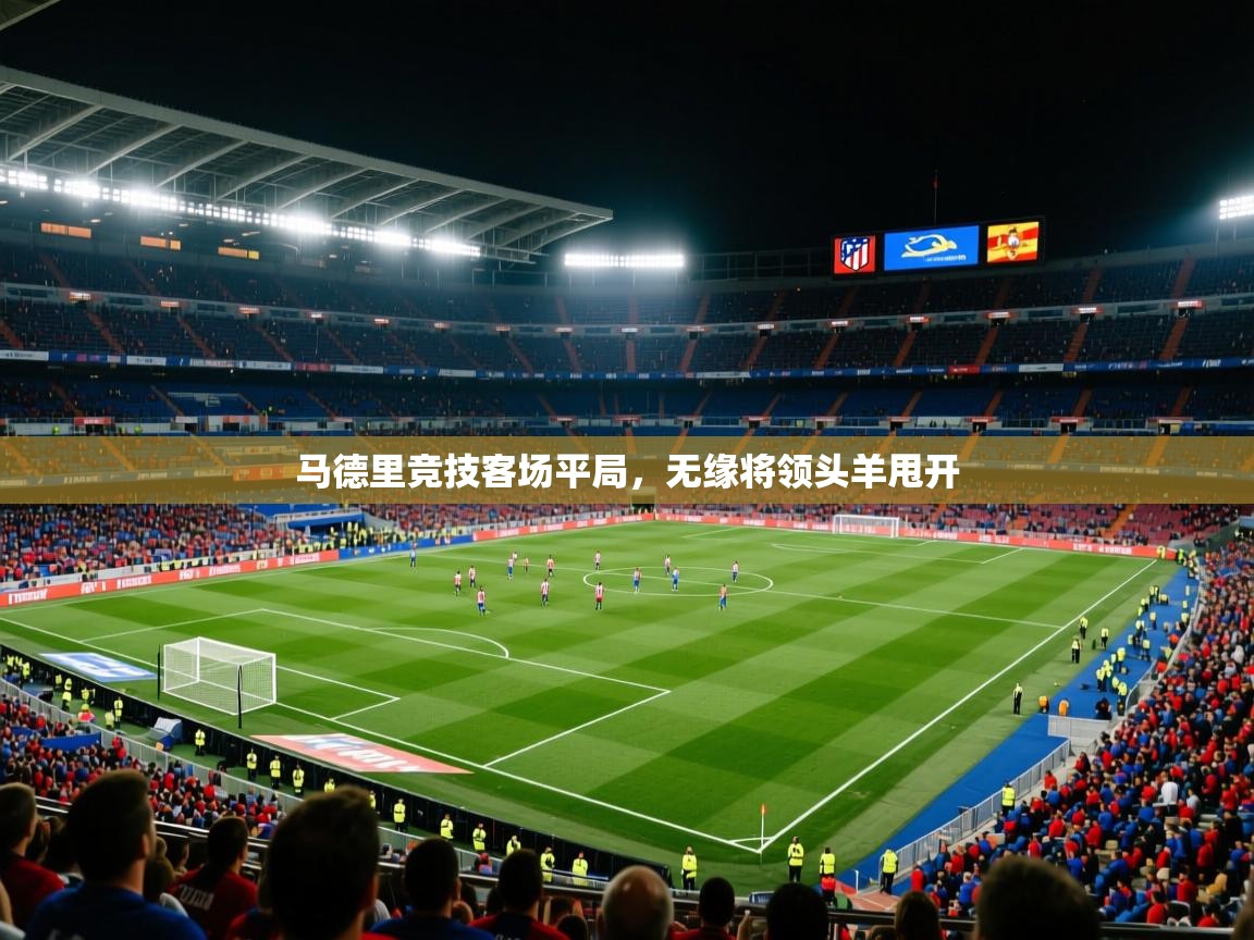 马德里竞技客场平局,无缘将领头羊甩开 第2张